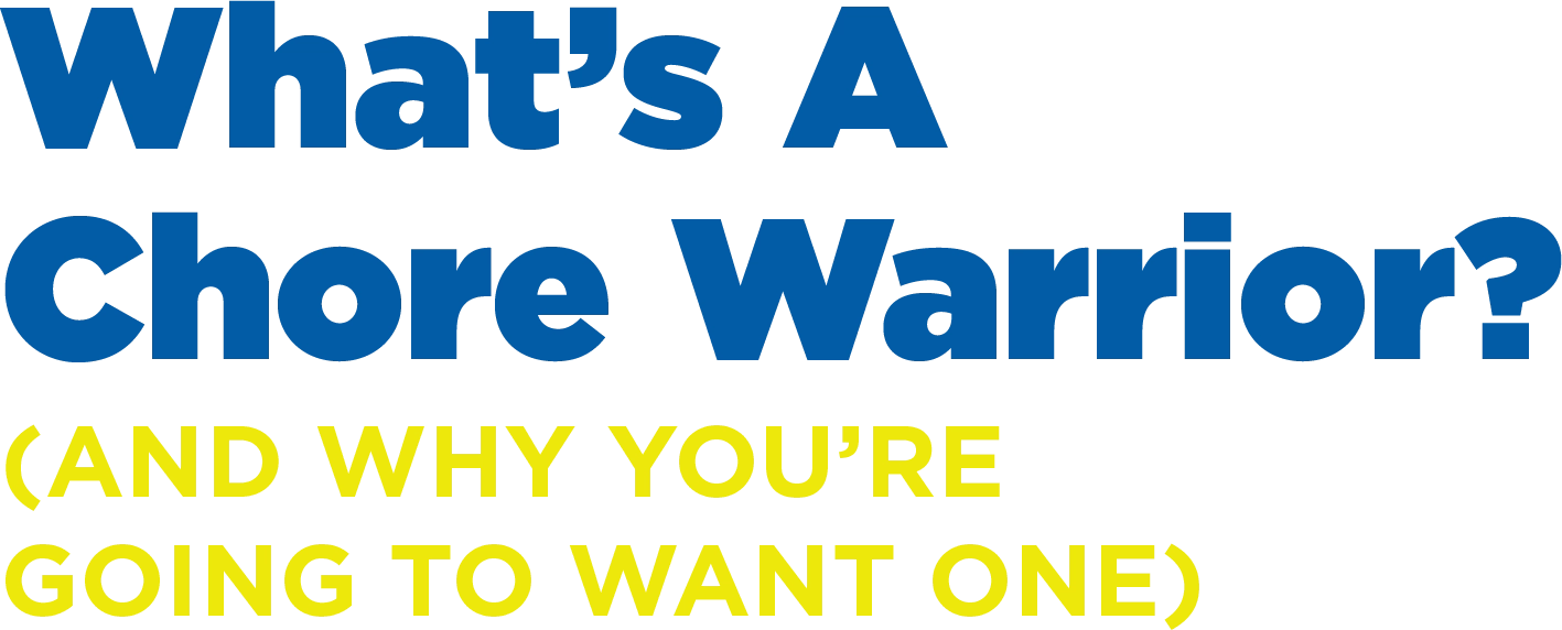 What's A Chore Warrior? (And Why You're Going to Want One)