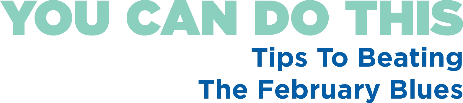 You Can Do This: Tips To Beating The February Blues