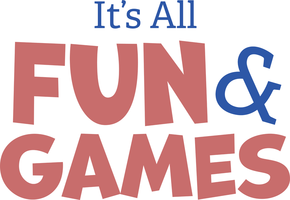 Graphic text that reads "It's All FUN & GAMES."