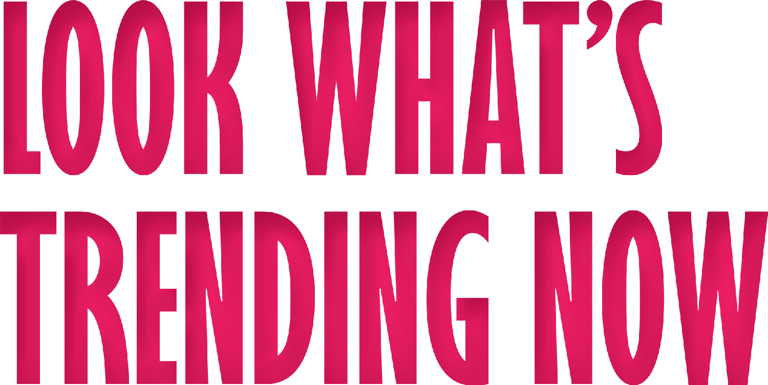 Stylized pink text on a white background that reads "LOOK WHAT'S TRENDING NOW".