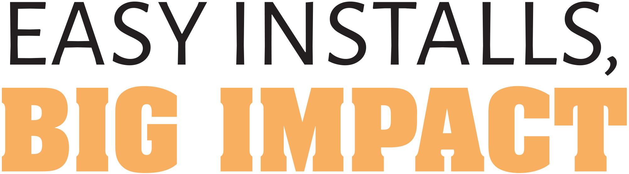 Easy Installs, Big Impact