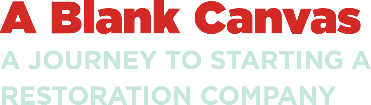 A Blank Canvas: A Journey to Starting a Restoration Company